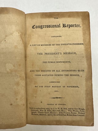 THE CONGRESSIONAL REPORTER. CONTAINING A LIST OF MEMBERS OF THE TWELFTH CONGRESS, THE PRESIDENT'S MESSAGE, THE PUBLIC DOCUMENTS, AND THE DEBATES ON ALL INTERESTING QUESTIONS AGITATED DURING THE SESSION, COMMENCING ON THE FIRST MONDAY OF NOVEMBER, 1811; [Bound With]; AN ORATION, DELIVERED IN THE HALL OF THE HOUSE OF REPRESENTATIVES, AT THE CAPITOL, WASHINGTON, JULY 4, 1812.