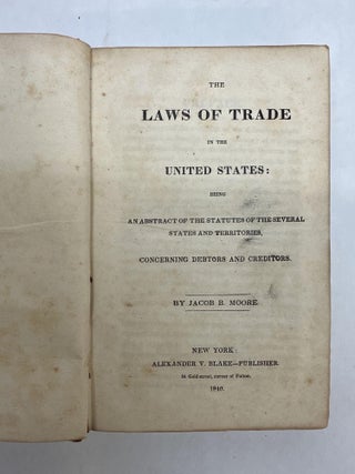 THE LAWS OF TRADE IN THE UNITED STATES: BEING AN ABSTRACT OF THE STATUTES OF THE SEVERAL STATES AND TERRITORIES, CONCERNING DEBTORS AND CREDITORS.