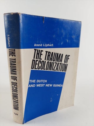 1365522 THE TRAUMA OF DECOLONIZATION: THE DUTCH AND WEST NEW GUINEA. Arend Lijphart