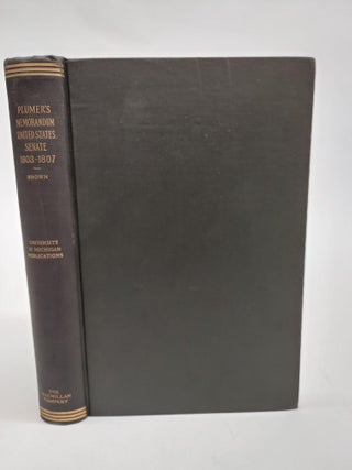1365550 WILLAM PLUMER'S MEMORANDUM OF PROCEEDINGS IN THE UNITED STATES SENATE 1803-1807. William...