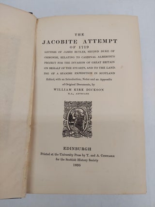 THE JACOBITE ATTEMPT OF 1719: LETTERS OF JAMES BUTLER, SECOND DUKE OF ORMONDE, RELATING TO CARDINAL ALBERONI'S PROJECT FOR THE INVASION OF GREAT BRITAIN ON BEHALF OF THE STUARTS, AND TO THE LANDING OF A SPANISH EXPEDITION IN SCOTLAND
