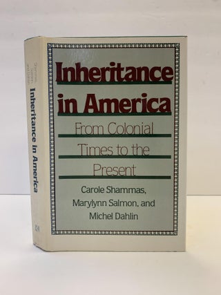 1365756 INHERITANCE IN AMERICA FROM COLONIAL TIMES TO THE PRESENT. Carole Shammas, Marylynn...