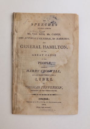 THE SPEECHES AT FULL LENGTH OF MR. VAN NESS, MR. CAINES, THE ATTORNEY-GENERAL, MR. HARRISON, AND GENERAL HAMILTON, IN THE GREAT CAUSE OF THE PEOPLE, AGAINST HARRY CROSWELL, ON AN INDICTMENT FOR A LIBEL ON THOMAS JEFFERSON, PRESIDENT OF THE UNITED STATES