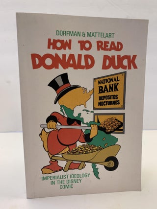 1365977 HOW TO READ DONALD DUCK: IMPERIALIST IDEOLOGY IN THE DISNEY COMIC. Ariel Dorfman, Armand...