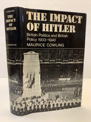 1365986 THE IMPACT OF HITLER: BRITISH POLITICS AND BRITISH POLICY 1933-1940. Maurice Cowling