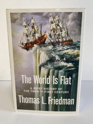 1366046 THE WORLD IS FLAT: A BRIEF HISTORY OF THE TWENTY-FIRST CENTURY [SIGNED]. Thomas L. Friedman