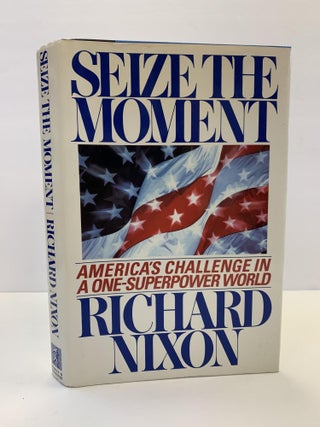 1366089 SEIZE THE MOMENT: AMERICA'S CHALLENGE IN A ONE-SUPERPOWER WORLD [SIGNED]. Richard Nixon