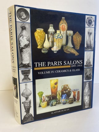 1366318 THE PARIS SALONS, 1895-1914: VOLUME IV: CERAMICS & GLASS. Alastair Duncan