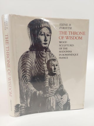 1366403 THE THRONE OF WISDOM: WOOD SCULPTURES OF THE MADONNA IN ROMANESQUE FRANCE. Ilene H. Forsyth