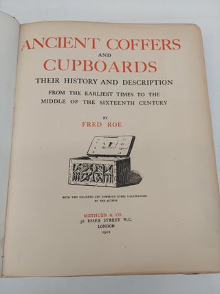 ANCIENT COFFERS AND CUPBOARDS: THEIR HISTORY AND DESCRIPTION FROM THE EARLIEST TIMES TO THE MIDDLE OF THE SIXTEENTH CENTURY