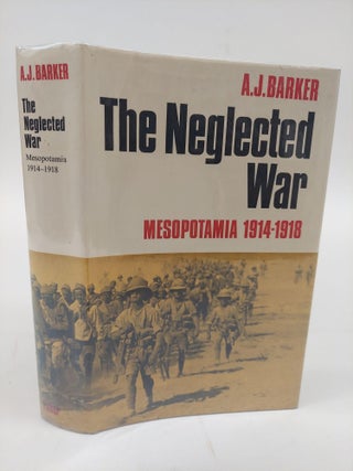 1366528 THE NEGLECTED WAR: MESOPATAMIA 1914-1918. A. J. Barker