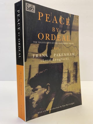 1366609 PEACE BY ORDEAL: THE NEGOTIATION OF THE ANGLO-IRISH TREATY, 1921. Frank Pakenham, Tim Pat...