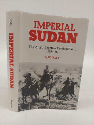 1366663 IMPERIAL SUDAN: THE ANGLO-EGYPTIAN CONDOMINIUM, 1934-56. M. W. Daly