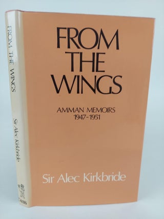 1366680 FROM THE WINGS: AMMAN MEMOIRS 1947-1951. Alec Kirkbride