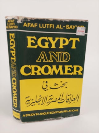 1366715 EGYPT AND CROMER: A STUDY IN ANGLO-EGYPTIAN RELATIONS. Afaf Lutfi Al-Sayyid