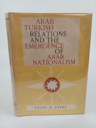 1366717 ARAB TURKISH RELATIONS AND THE EMERGENCE OF ARAB NATIONALISM. Zeine N. Zeine