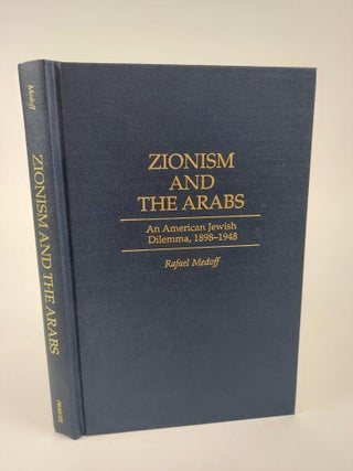 1366719 ZIONISM AND THE ARABS: AN AMERICAN JEWISH DILEMMA, 1898-1948. Rafael Medoff