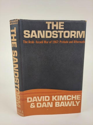1366726 THE SANDSTORM: THE ARAB-ISRAELI WAR OF 1967: PRELUDE AND AFTERMATH. David Kimche, Dan Bawly