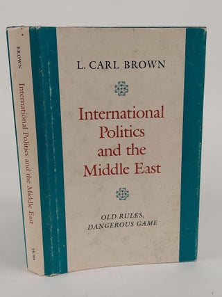 1366758 INTERNATIONAL POLITICS AND THE MIDDLE EAST: OLD RULES, DANGEROUS GAME. L. Carl Brown
