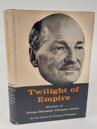 1366764 TWILIGHT OF EMPIRE: MEMOIRS OF PRIME MINISTER CLEMENT ATTLEE. Clement Attlee, Francis...