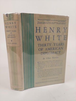 1366840 HENRY WHITE: THIRTY YEARS OF AMERICAN DIPLOMACY. Allan Nevins