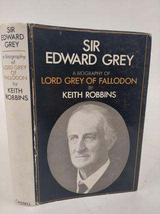 1366844 SIR EDWARD GREY: A BIOGRAPHY OF LORD GREY OF FALLODON. Keith Robbins