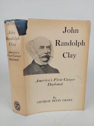 1366929 JOHN RANDOLPH CLAY: AMERICA'S FIRST CAREER DIPLOMAT. George Irvin Oeste