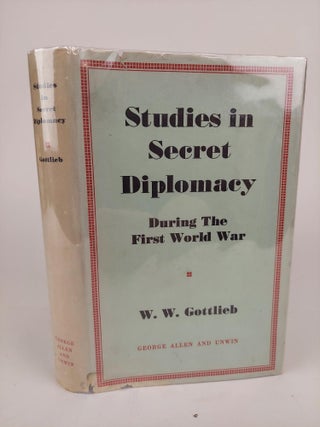 1366935 STUDIES IN SECRET DIPLOMACY DURING THE FIRST WORLD WAR. W. W. Gottlieb