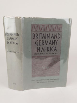 1366939 BRITAIN AND GERMANY IN AFRICA: IMPERIAL RIVALRY AND COLONIAL RULE. Prosser Gifford, Wm....