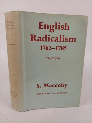 1367147 ENGLISH RADICALISM 1762-1785: THE ORIGINS. S. Maccoby