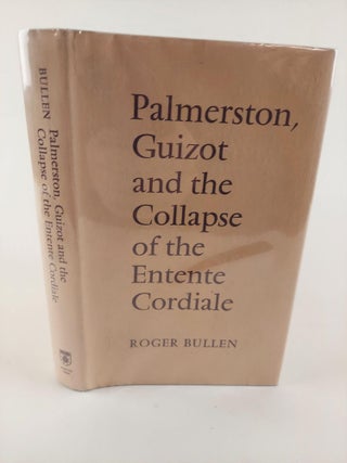 1367254 PALMERSTON, GUIZOT AND THE COLLAPSE OF THE ENTENTE CORDIALE. Roger Bullen