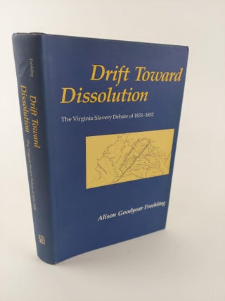1367255 DRIFT TOWARD DISSOLUTION: THE VIRGINIA SLAVERY DEBATE OF 1831-1832. Alison Goodyear...