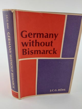 1367260 GERMANY WITHOUT BISMARCK: THE CRISIS OF GOVERNMENT IN THE SECOND REICH, 1890-1900. J. C....