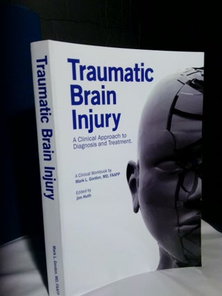 1367271 Traumatic Brain Injury: A Clinical Diagnosis and Treatment. Mark L. Gordon, Jim Huth