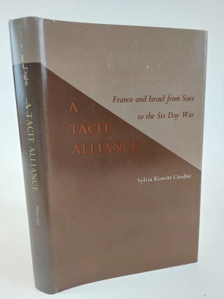 1367363 A TACIT ALLIANCE: FRANCE AND ISRAEL FROM SUEZ TO THE SIX DAY WAR. Sylvia K. Crosbie