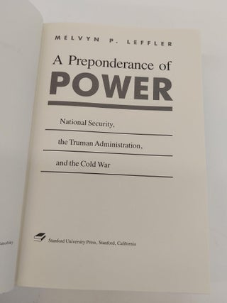 A PREPONDERANCE OF POWER: NATIONAL SECURITY, THE TRUMAN ADMINISTRATION, AND THE COLD WAR