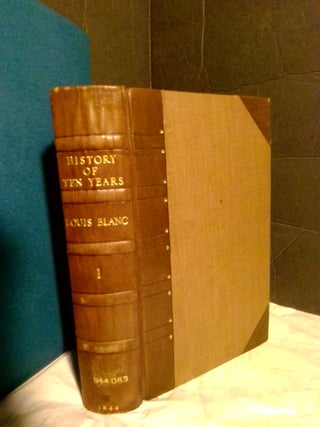 1367478 The History of Ten Years, 1830-1840 [2 Volumes]. Louis Blanc