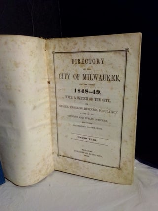 Directory of the City of Milwaukee, for the Years 1848-49, With a Sketch of the City, Its Origins, Progress, Business, Population: A List of Its Citizens and Public Officers, and Other Interesting Information; Second Year