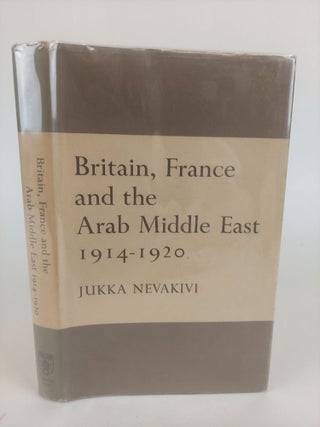 1367647 BRITAIN, FRANCE AND THE ARAB MIDDLE EAST 1914-1920. Jukka Nevakivi