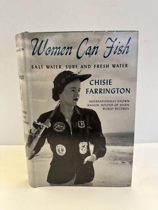 1367698 WOMEN CAN FISH: SALT WATER, SURF, AND FRESH WATER. Chisie Farrington, Betty Shonnard