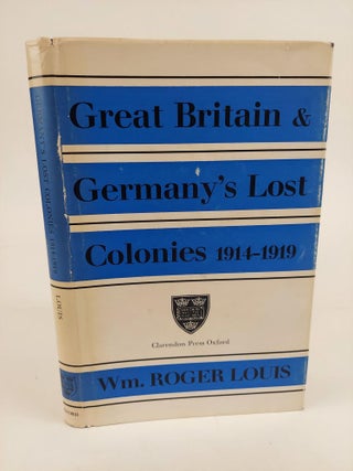 1367721 GREAT BRITAIN & GERMANY'S LOST COLONIES 1914-1919. Wm. Roger Louis