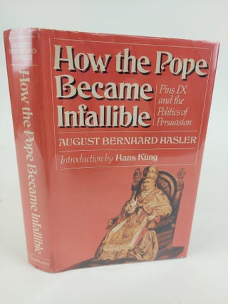 1367730 HOW THE POPE BECAME INFALLIBLE: PIUS IX AND THE POLITICS OF PERSUASION. August Bernhard...