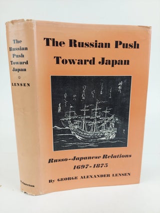 1367736 THE RUSSIAN PUSH TOWARD JAPAN: RUSSO-JAPANESE RELATIONS 1697-1875. George Alexander Lensen