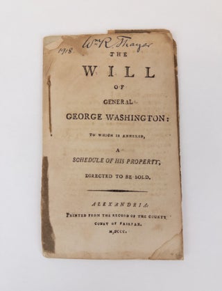 1367737 THE WILL OF GENERAL GEORGE WASHINGTON: TO WHICH IS ANNEXED, A SCHEDULE OF HIS PROPERTY,...