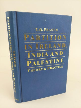 1367740 PARTITION IN IRELAND, INDIA AND PALESTINE: THEORY & PRACTICE. T. G. Fraser