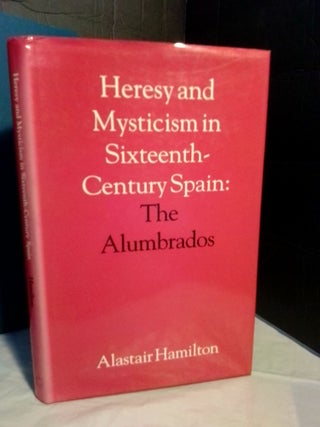 1367789 Heresy and Mysticism in Sixteenth-Century Spain: The Alumbrados. Alistair Hamilton