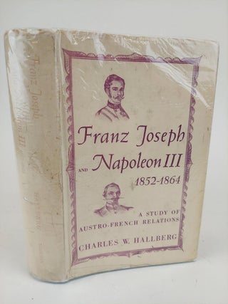 1367855 FRANZ JOSEPH AND NAPOLEON III 1852-1864: A STUDY OF AUSTRO-FRENCH RELATIONS. Charles W....