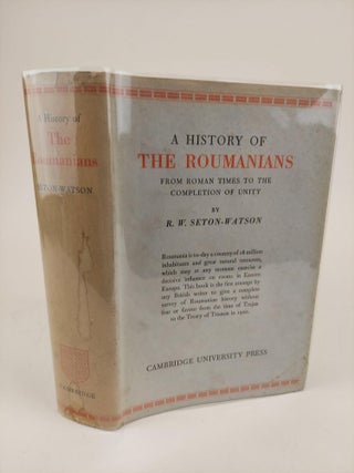 1367871 A HISTORY OF ROUMANIANS: FROM ROMAN TIMES TO THE COMPLETION OF UNITY. R. W. Seton-Watson