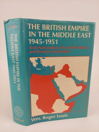 1367901 THE BRITISH EMPIRE IN THE MIDDLE EAST 1945-1951: ARAB NATIONALISM, THE UNITED STATES, AND...