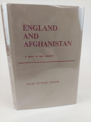 1367918 ENGLAND AND AFGHANISTAN: A PHASE IN THEIR RELATIONS. Dilip Kumar Ghose